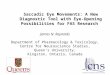 Saccadic Eye Movements: A New Diagnostic Tool with Eye-Opening Possibilities for FAS Research James N. Reynolds Department of Pharmacology & Toxicology,