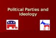 Political Parties and Ideology What is a Party? Political Party – people who seek to control government through the winning of elections Political Party