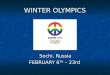 WINTER OLYMPICS Sochi, Russia FEBRUARY 6 TH – 23rd