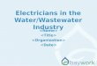 Electricians in the Water/Wastewater Industry. Why am I (are we) here? The water /wastewater industry wants to make sure we continue to have qualified