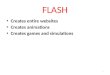 FLASH Creates entire websites Creates animations Creates games and simulations 1