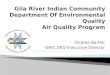 Ondrea Barber GRIC DEQ Executive Director. 2  Background ◦ GRIC ◦ DEQ  Air Quality Program ◦ Regulatory Development ◦ Outdoor Air Monitoring  Looking