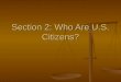 Section 2: Who Are U.S. Citizens?. Vocabulary immigrants immigrants quota quota aliens aliens native-born native-born naturalization naturalization refugees