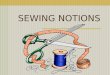 SEWING NOTIONS. What Is a Sewing Notion ? A notion is any sewing supply or tool that you can hold easily in one hand