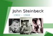 John Steinbeck John Steinbeck 1902 – 1968. A Look at the Author A Look at the Author  Born February 27 th in 1902 in Salinas, California, the 3 rd of