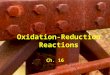 Oxidation-Reduction Reactions Ch. 16. What is Oxidation? Oxygen is most abundant element on Earth Extremely reactive due to strong electronegativity Oxidation
