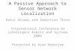A Passive Approach to Sensor Network Localization Rahul Biswas and Sebastian Thrun International Conference on Intelligent Robots and Systems 2004 Presented