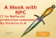 A Week with NPC (T he National protection company) By Victoria G-A Click here to start Click here to exit