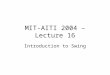 MIT-AITI 2004 – Lecture 16 Introduction to Swing