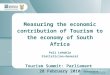 1 Measuring the economic contribution of Tourism to the economy of South Africa Pali Lehohla Statistician-General Tourism Summit: Parliament 28 February