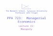 PPA 723: Managerial Economics Lecture 15: Monopoly The Maxwell School, Syracuse University Professor John Yinger