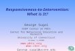 Responsiveness-to-Intervention: What is It? George Sugai OSEP Center on PBIS Center for Behavioral Education and Research University of Connecticut October