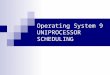 Operating System 9 UNIPROCESSOR SCHEDULING. TYPES OF PROCESSOR SCHEDULING