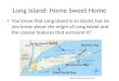 Long Island: Home Sweet Home You know that Long Island is an island, but do you know about the origin of Long Island and the coastal features that surround
