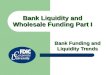 Bank Liquidity and Wholesale Funding Part I Bank Funding and Liquidity Trends