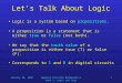 January 30, 2002Applied Discrete Mathematics Week 1: Logic and Sets 1 Let’s Talk About Logic Logic is a system based on propositions.Logic is a system