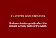 Currents and Climates Surface climates greatly affect the climate in many parts of the world
