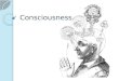 Consciousness. What is consciousness? Our subjective experience of the world, our bodies, and our mental perspectives ◦ Two parts: Awareness and Arousal