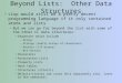 Beyond Lists: Other Data Structures Lisp would still be a pretty decent programming language if it only contained atoms and lists –But we can go far beyond