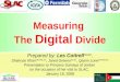 1 Measuring The Digital Divide Prepared by: Les Cottrell SLAC, Shahryar Khan NIIT/SLAC, Jared Greeno SLAC, Qasim Lone NIIT/SLAC Presentation to Princess