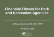 Financial Fitness for Park and Recreation Agencies Jeffrey J. Bransford, MS, MPA, CPRP Fri 20 Jan, 2012