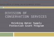 DIVISION OF CONSERVATION SERVICES Drinking Water Supply Protection Grant Program Executive Office of Energy and Environmental Affairs