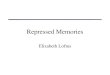 Repressed Memories Elizabeth Loftus. “Derepressed memories” Loftus opens with several examples of court cases that involve “derepressed memories” What