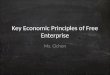 Key Economic Principles of Free Enterprise Ms. Cichon