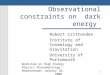 1 Observational constraints on dark energy Robert Crittenden Institute of Cosmology and Gravitation University of Portsmouth Workshop on High Energy Physics