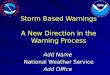 Storm Based Warnings A New Direction in the Warning Process Add Name National Weather Service Add Office