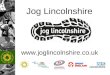 Jog Lincolnshire . Where the idea originated from Sport England programme funded through Whole Sport Plan de-committed funding