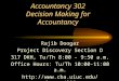 Accountancy 302 Decision Making for Accountancy Rajib Doogar Project Discovery Section D 317 DKH, Tu/Th 8:00 - 9:50 a.m. Office Hours: Tu/Th 10:00-11:00