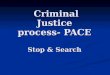 Criminal Justice process- PACE Stop & Search Criminal Justice process- PACE Stop & Search