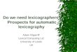 Do we need lexicographers? Prospects for automatic lexicography Adam Kilgarriff Lexical Computing Ltd University of Leeds UK