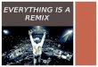 EVERYTHING IS A REMIX. Everything is a Remix Creativity & Evolution Copying Public Good v Intellectual Property