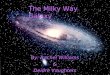 The Milky Way Galaxy By: Rachel Williams & Deidre Vaughters