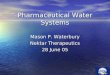 Pharmaceutical Water Systems Mason P. Waterbury Nektar Therapeutics 28 June 05