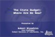 The State Budget: Where Are We Now? Presented by Robert Miyashiro Vice President School Services of California, Inc