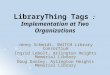 LibraryThing Tags : Implementation at Two Organizations Jenny Schmidt, SWITCH Library Consortium Ingrid Lebolt, Arlington Heights Memorial Library Doug
