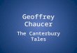 Geoffrey Chaucer The Canterbury Tales. Chaucer Born in 1340’s Son of well-to-do family of wine merchants in Ipswich Work History: –Was a soldier, member