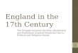 England in the 17th Century The Struggle between the King (Absolutism) and Parliament (Limited Monarchy) due to Political and Religious Issues –1–1