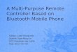A Multi-Purpose Remote Controller Based on Bluetooth Mobile Phone Advisor: Chao-Huang Wei Student: Syue-Ming Lin PPT Production rate: 100% Data: 2012