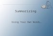 Using Your Own Words… Summarizing. What is a Summary? A summary is a shortened version of an original text