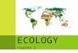 Chapter 2 E COLOGY.  Ecology is the scientific discipline in which the relationships among living organisms and the interaction the organisms have with