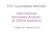 DTC Quantitative Methods Data Sources: Secondary Analysis (& Official Statistics) Friday 13 th January 2012