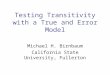 Testing Transitivity with a True and Error Model Michael H. Birnbaum California State University, Fullerton
