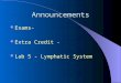 Announcements Exams- Extra Credit - Lab 5 - Lymphatic System