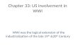 Chapter 33: US involvement in WWI WWI was the logical extension of the industrialization of the late 19 th &20 th Century