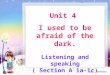 Unit 4 I used to be afraid of the dark. Listening and speaking ( Section A 1a-1c) 苏晓红