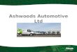 Ashwoods Automotive Ltd. Ashwoods Overview Based in Exeter LPG heritage – Largest Supplier of LPG Vans Sales focused Quick to see market shift towards